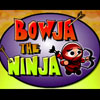 BOWJA THE NINJA ...